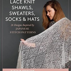 [GET] EPUB KINDLE PDF EBOOK Lace Knit Shawls, Sweaters, Socks & Hats: 26 Designs Insp