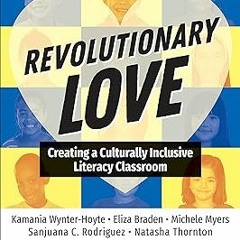 _ Revolutionary Love: Creating a Culturally Inclusive Literacy Classroom BY: Kamania Wynter-Hoy