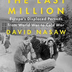 [Read] KINDLE ✉️ The Last Million: Europe's Displaced Persons from World War to Cold