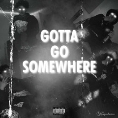 gotta go somewhere ! ft HAVEKTHAMOBSTA