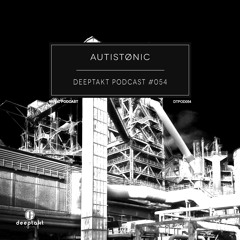 AUTISTØNIC - Deeptakt Podcast 54