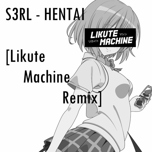 S3RL - Hentai (Likute Machine Remix)