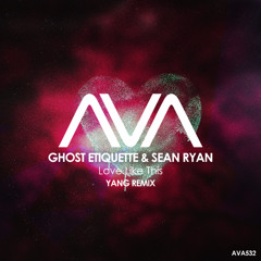 AVA532 - Ghost Etiquette & Sean Ryan - Love Like This (Yang Remix)