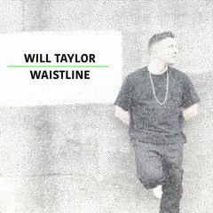 WAISTLINE - WILL TAYLOR (UK) FREE DOWNLOAD