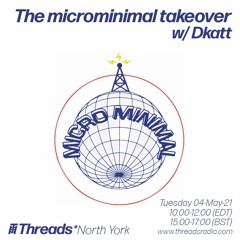 The microminimal takeover - Episode 79 - w/ Dkatt (Threads*NORTH YORK) - 04-May-21