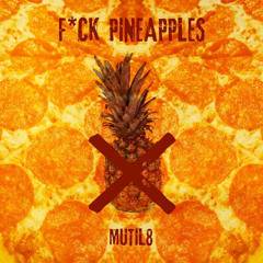 MUTIL8 - F*CK PINEAPPLES (Attila - Pizza Flip)