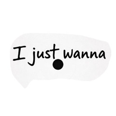 I just wanna