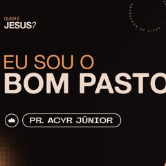 Eu Sou O Bom Pastor | Pr. Acyr Júnior