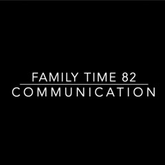 Family Time 82: Communication