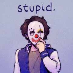 Stupid.