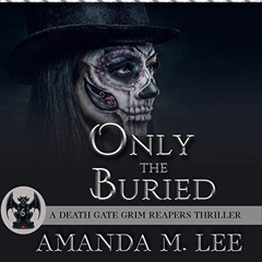 DOWNLOAD PDF 📭 Only the Buried: A Death Gate Grim Reapers Thriller, Book 6 by  Amand