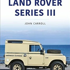 [GET] PDF 📃 Land Rover Series III: 1971–85 (Classic Vehicle Series) by  John Carroll