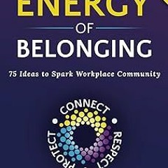 ~[Read]~ [PDF] The Energy of Belonging: 75 Ideas to Spark Workplace Community - Wendy Gates Cor