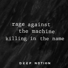 Rage Against The Machine - Killing In The Name (Deep Notion Bootleg) [FREE DOWNLOAD]