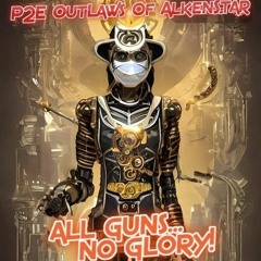 P2E OutLaws Of AlkenStar Ep.42 "All's Well That Ends, Well Ends..." (ALL GUNS, NO GLORY!) Podcast