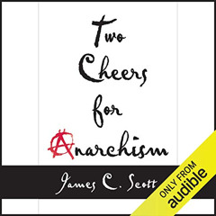 [Access] EBOOK 📙 Two Cheers for Anarchism: Six Easy Pieces on Autonomy, Dignity, and