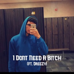 I Dont Need A Bitch - Dreezy (Prod. by SleeplessLxnely Beats)