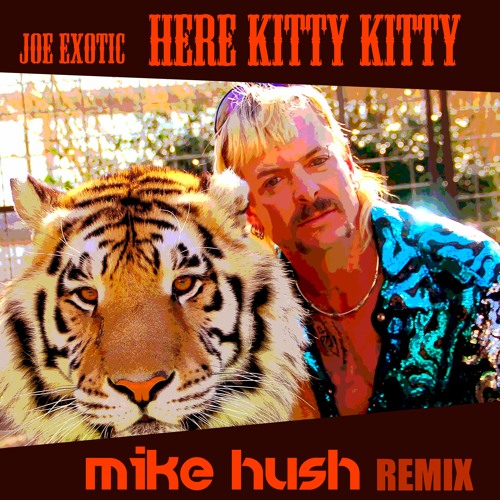 Stream JOE EXOTIC HERE KITTY KITTY (MIKE HUSH REMIX) by Mike Hush
