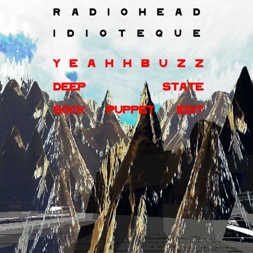 Radiohead - Idioteque (Yeahhbuzz' Deep State Sock Puppet Edit)