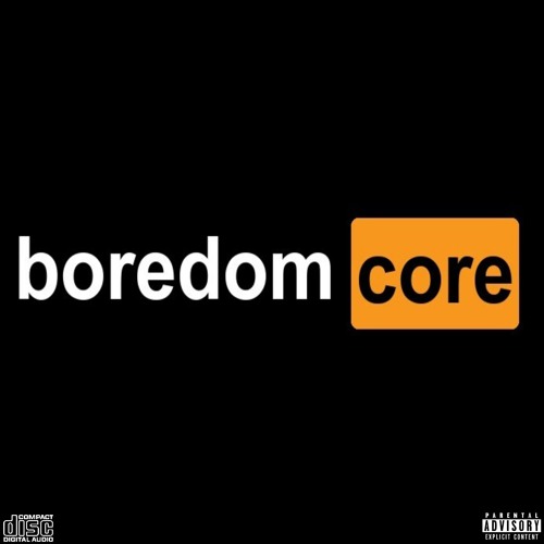 Boredomcore