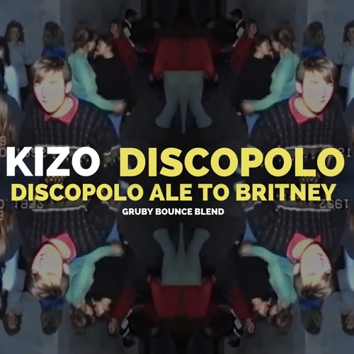 Kizo - DiscoPolo ale to Britney (Gruby Bounce Blend)