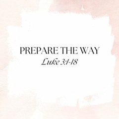 "Prepare the Way" (Luke 3:1-18)