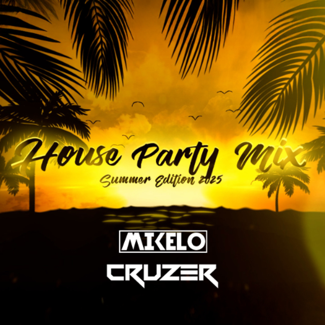 Stream House Party Mix [ Summer Edition 2025 ] Mixed By Mikelo & Cruzer ...