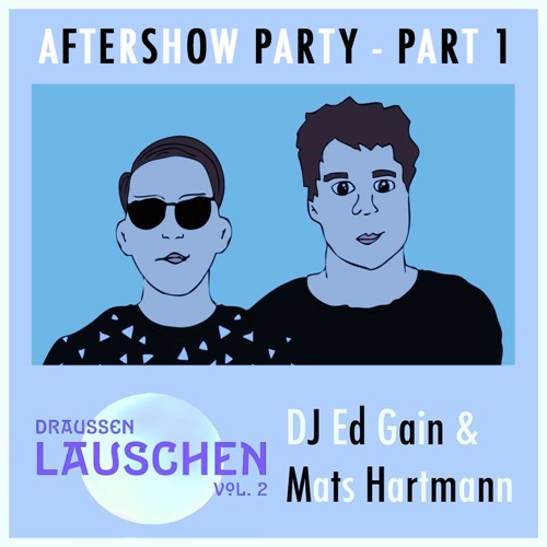 Draussen Lauschen Vol. 2 Aftershow Party Pt. 1 w/ Ed Gain & Mats Hartmann