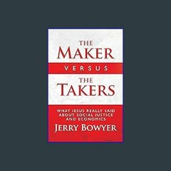 #^D.O.W.N.L.O.A.D 📚 The Maker Versus the Takers: What Jesus Really Said About Social Justice and E