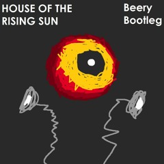House Of The Rising Sun [Beery Bootleg]