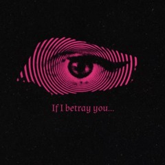 IfIBetrayYou
