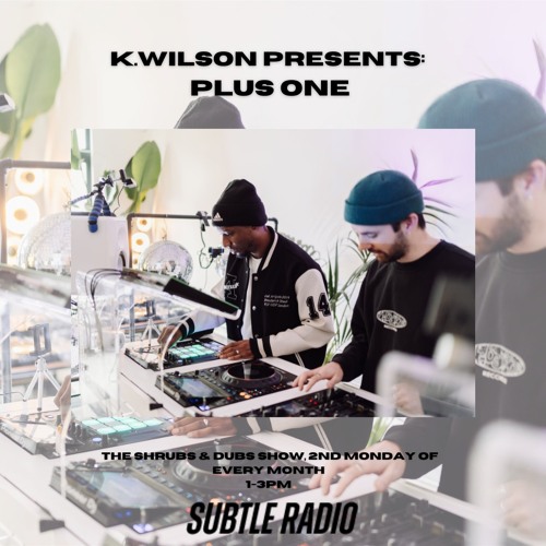 K.Wilson Presents - Shrubs & Dubs Show Feat. Plus One 12/12/23 SUBTLE RADIO