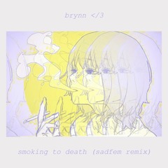 brynn </3 - smoking to death (sadfem remix)