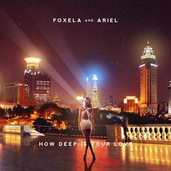 Foxela & ARIEL - How Deep Is Your Love