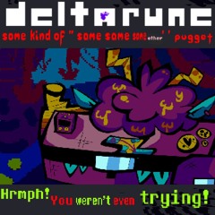 Hrmph! You weren’t even trying! -[DELTARUNE some kindof '''saem same same other pugget'']