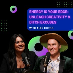 Energy is Your Edge: Unleash Creativity & Ditch Excuses with Alex Tripod