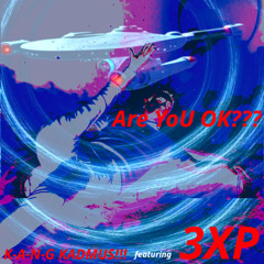 Are YoU OK??? K-A-N-G KADMUS!!! & 3XP