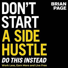 ( ndf ) Don't Start a Side Hustle!: Work Less, Earn More, and Live Free by  Brian Page,Brian Page,Ha