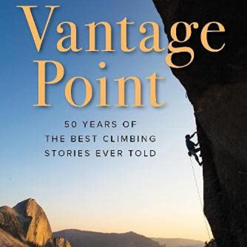 [ACCESS] KINDLE 💘 Vantage Point: 50 Years of the Best Climbing Stories Ever Told by