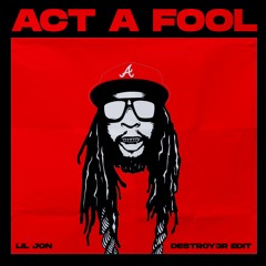 LIL JON - ACT A FOOL(DESTROY3R EDIT) [FREE DL]