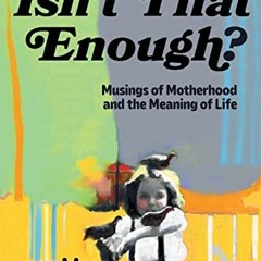 [VIEW] EPUB KINDLE PDF EBOOK Isn't That Enough? Musings of Motherhood and the Meaning