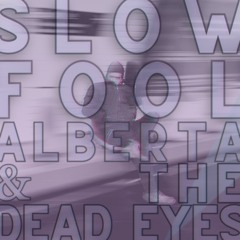 Alberta & The Dead Eyes - Slow Fool