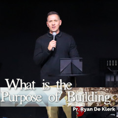 29 JUNE - PR. RYAN DE KLERK -  AND SO WE BUILD KINGDOM TOGETHER - WHAT IS THE PURPOSE OF BUILDING?