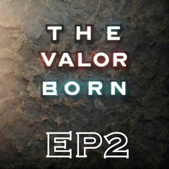 2 - The Valor Born - EP2