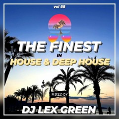 The Finest in House & Deep House vol 88 mixed by DJ LEX GREEN