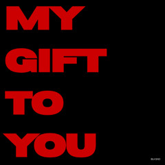 MY GIFT TO YOU