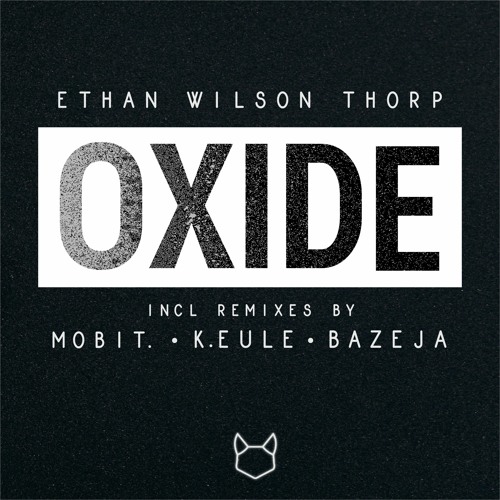 Ethan Wilson Thorp - Oxide (BAZEJA Remix)