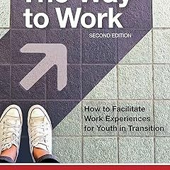 The Way to Work: How to Facilitate Work Experiences for Youth in Transition BY Richard Luecking