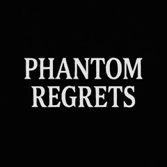 PHANTOM REGRETS
