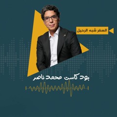 بودكاست محمد ناصر: السفر شبه الرحيل